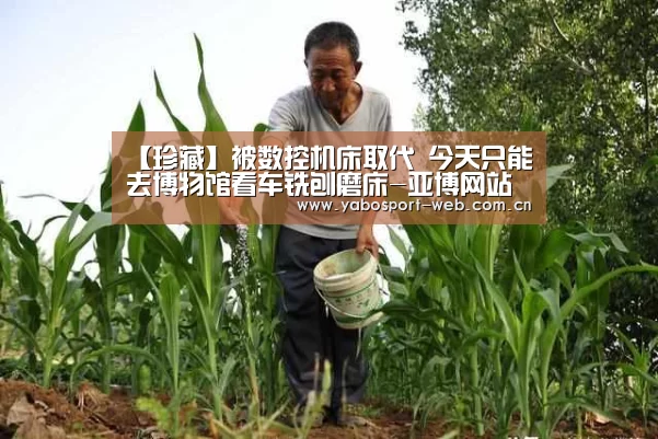 【珍藏】被数控机床取代 今天只能去博物馆看车铣刨磨床-亚博网站(图1) 亚博首页